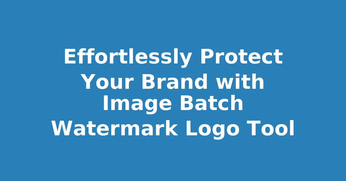 Effortlessly Protect Your Brand with Image Batch Watermark Logo Tool