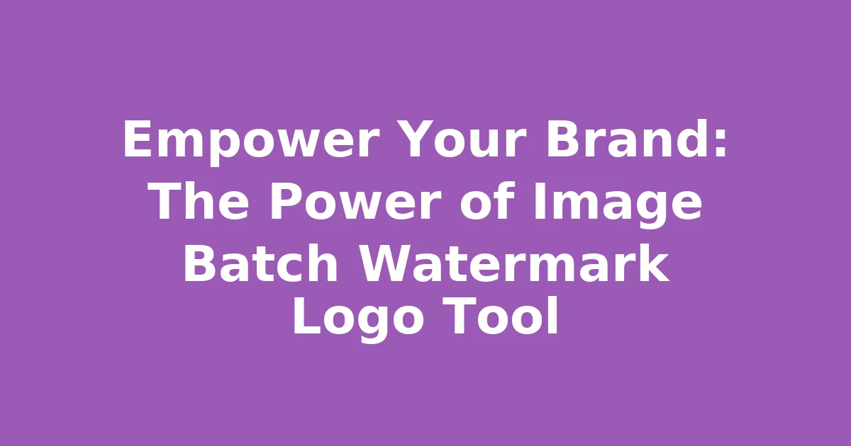 Empower Your Brand: The Power of Image Batch Watermark Logo Tool