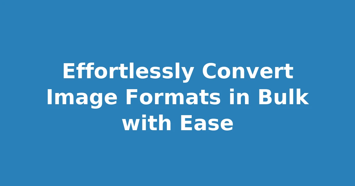 Effortlessly Convert Image Formats in Bulk with Ease