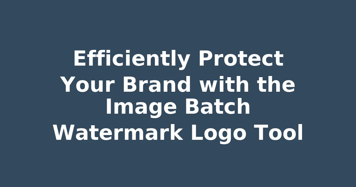 Efficiently Protect Your Brand with the Image Batch Watermark Logo Tool