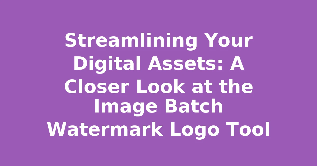 Streamlining Your Digital Assets: A Closer Look at the Image Batch Watermark Logo Tool