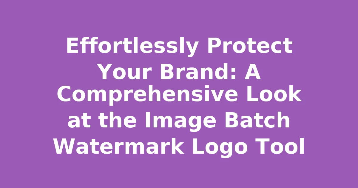 Effortlessly Protect Your Brand: A Comprehensive Look at the Image Batch Watermark Logo Tool