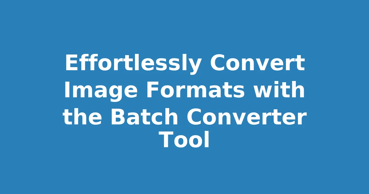 Effortlessly Convert Image Formats with the Batch Converter Tool