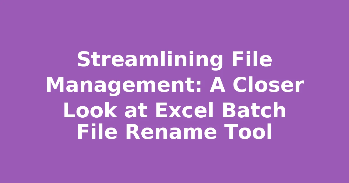 Streamlining File Management: A Closer Look at Excel Batch File Rename Tool
