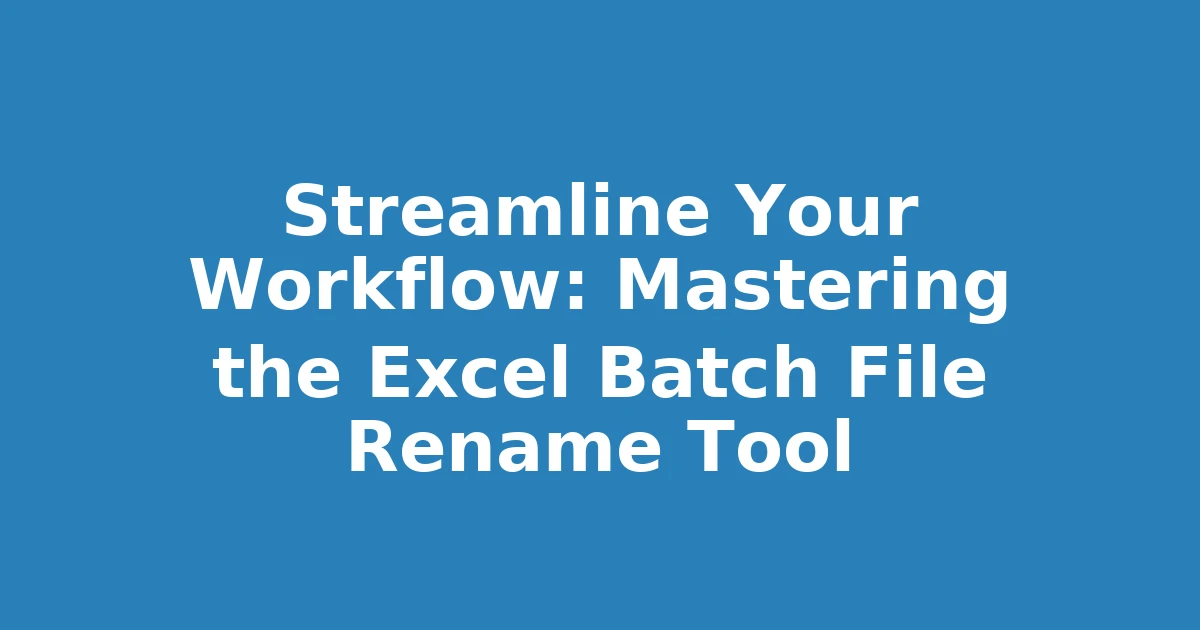 Streamline Your Workflow: Mastering the Excel Batch File Rename Tool