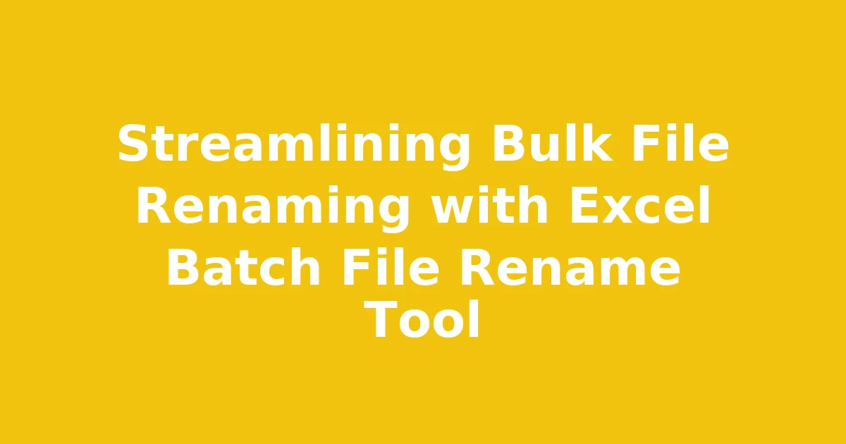 Streamlining Bulk File Renaming with Excel Batch File Rename Tool