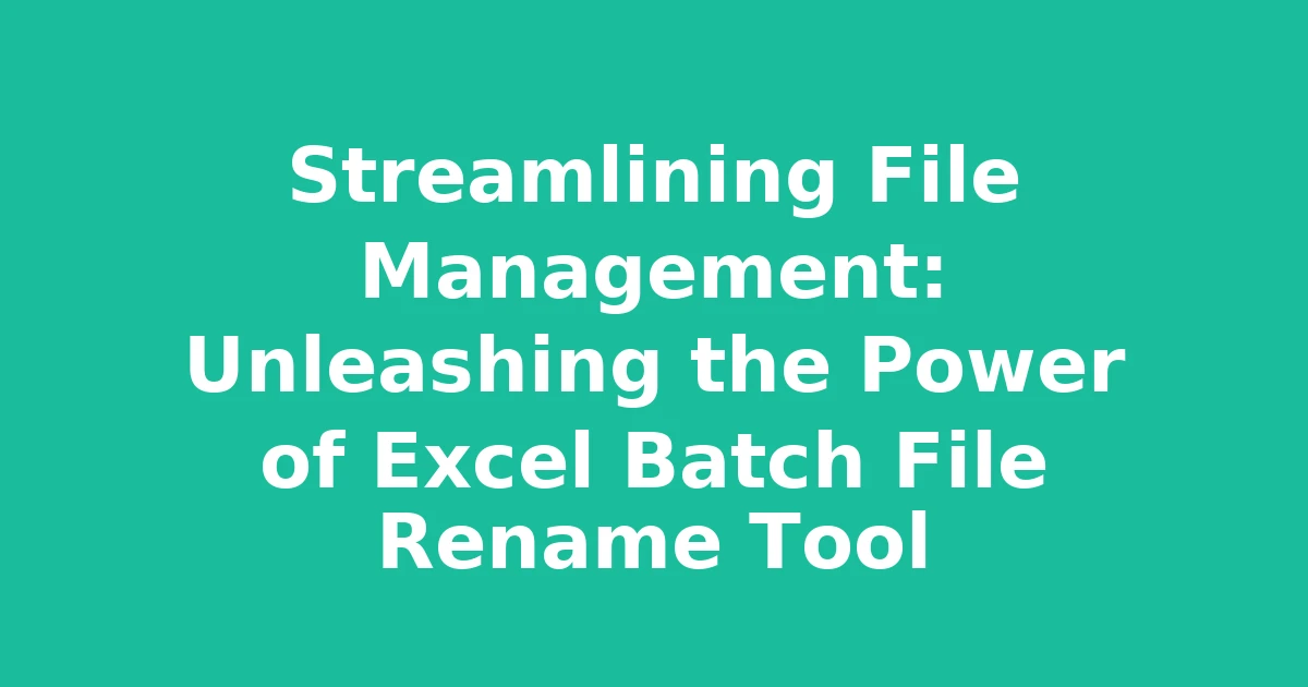 Streamlining File Management: Unleashing the Power of Excel Batch File Rename Tool
