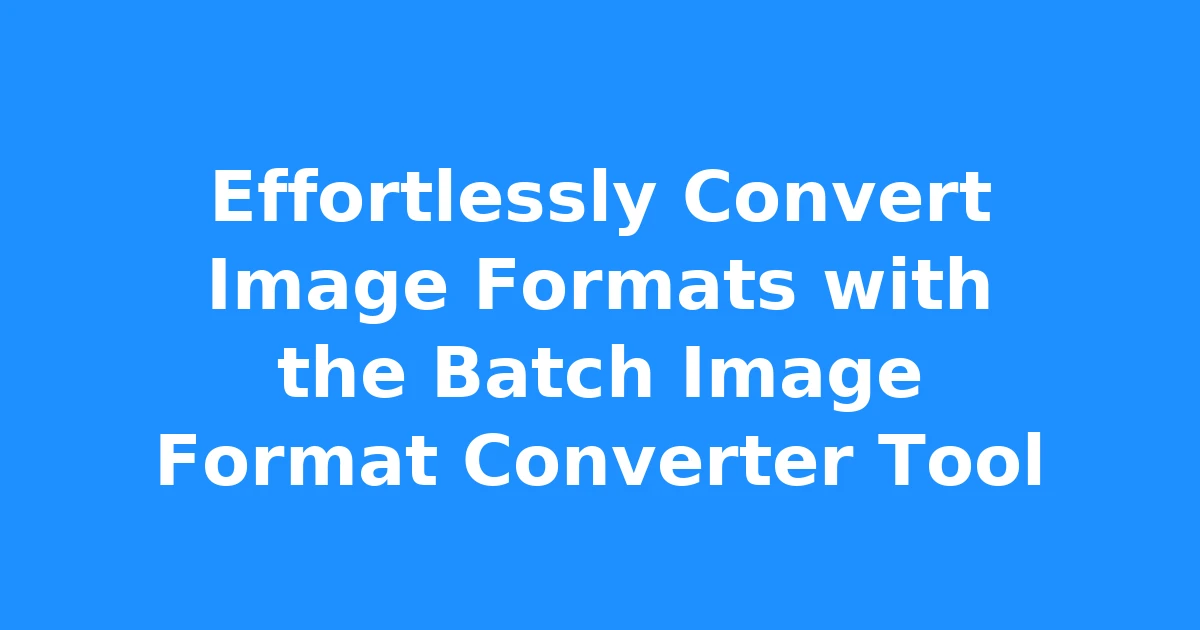 Effortlessly Convert Image Formats with the Batch Image Format Converter Tool