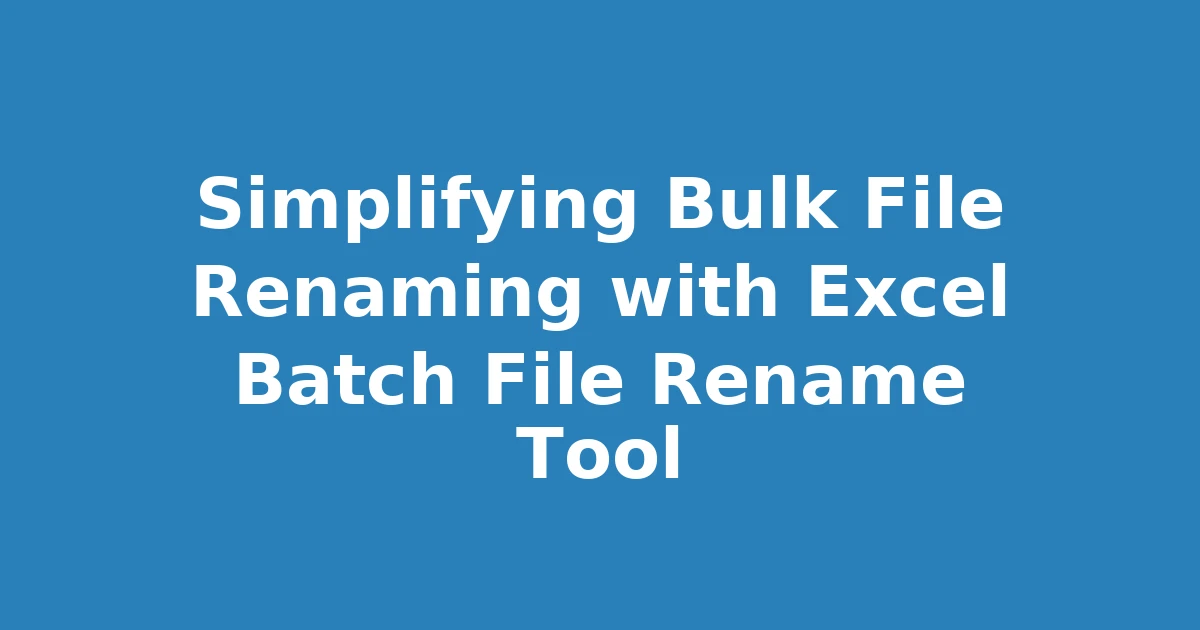 Simplifying Bulk File Renaming with Excel Batch File Rename Tool