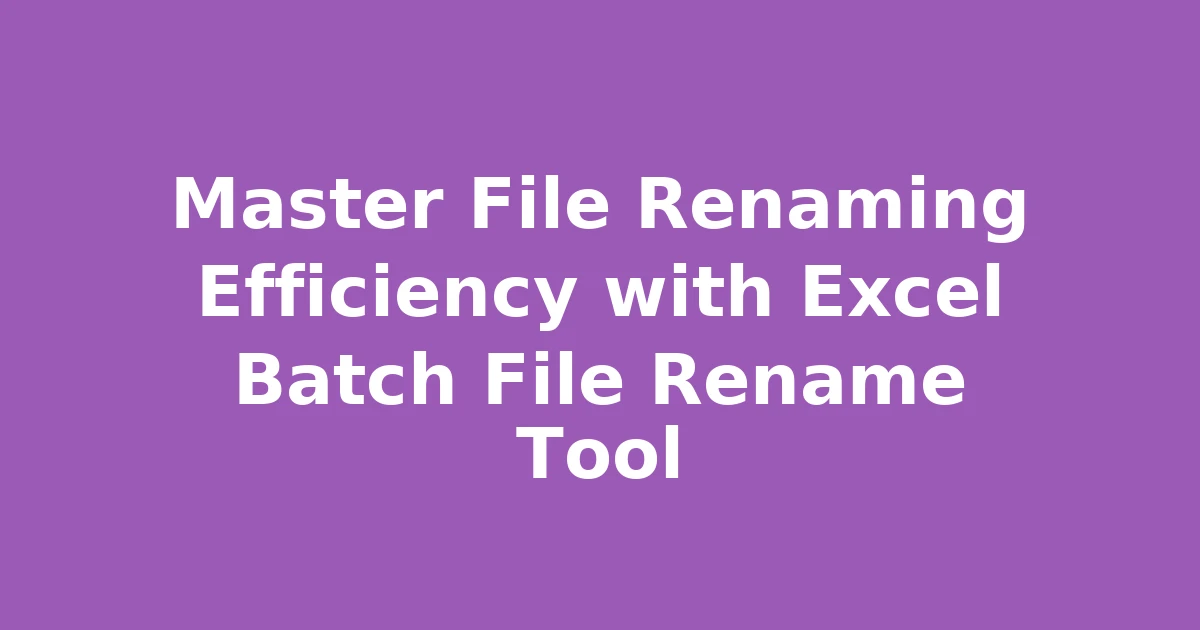 Master File Renaming Efficiency with Excel Batch File Rename Tool
