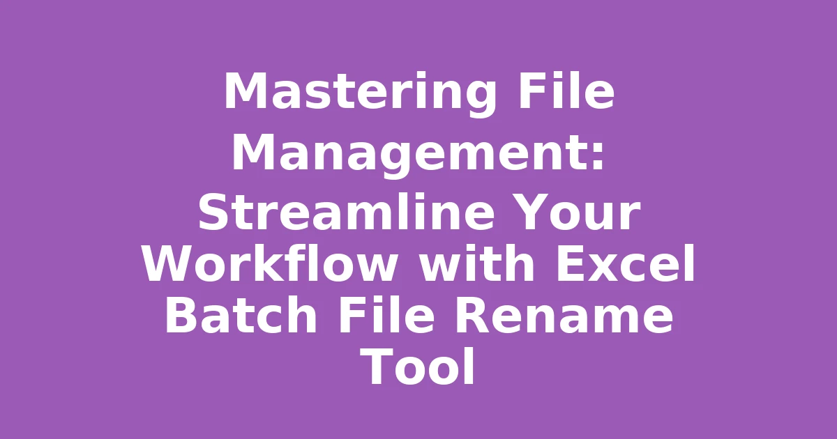 Mastering File Management: Streamline Your Workflow with Excel Batch File Rename Tool