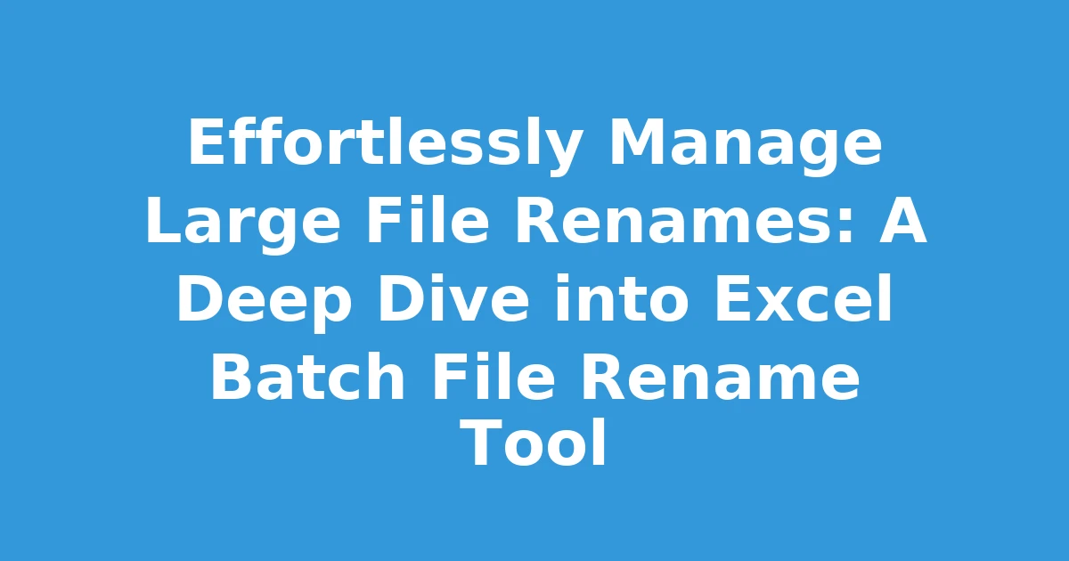 Effortlessly Manage Large File Renames: A Deep Dive into Excel Batch File Rename Tool