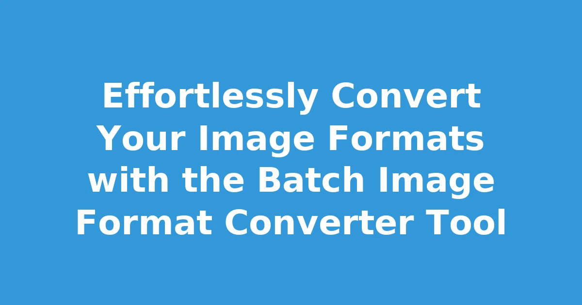 Effortlessly Convert Your Image Formats with the Batch Image Format Converter Tool