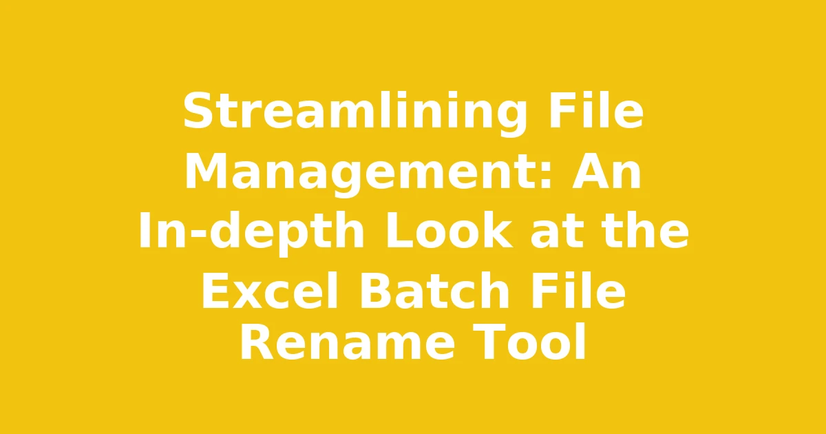 Streamlining File Management: An In-depth Look at the Excel Batch File Rename Tool
