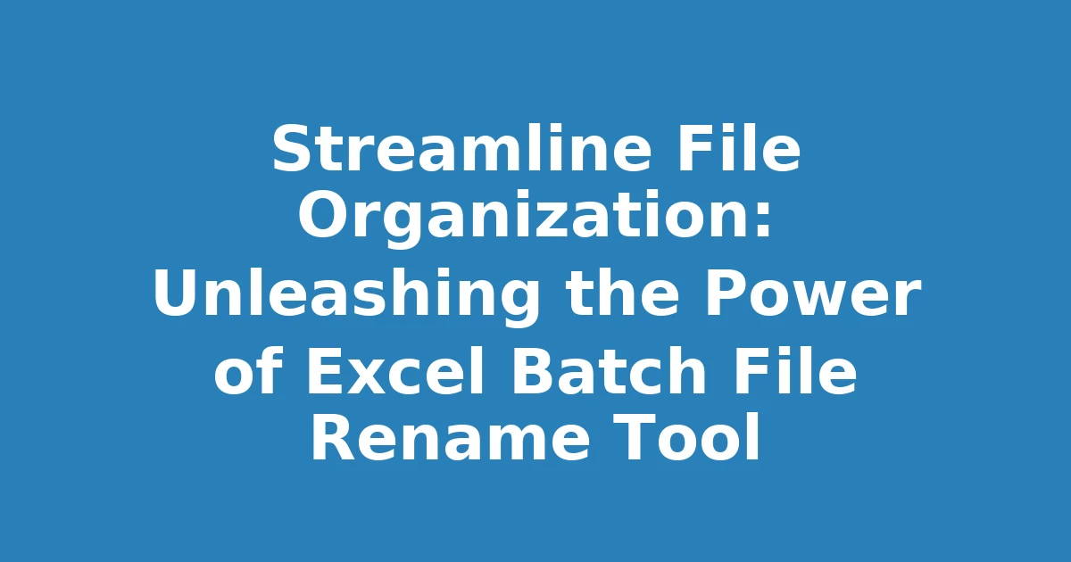 Streamline File Organization: Unleashing the Power of Excel Batch File Rename Tool