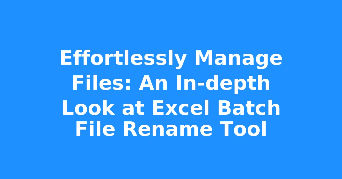 Effortlessly Manage Files: An In-depth Look at Excel Batch File Rename Tool