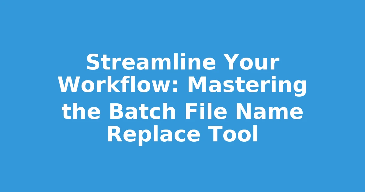 Streamline Your Workflow: Mastering the Batch File Name Replace Tool