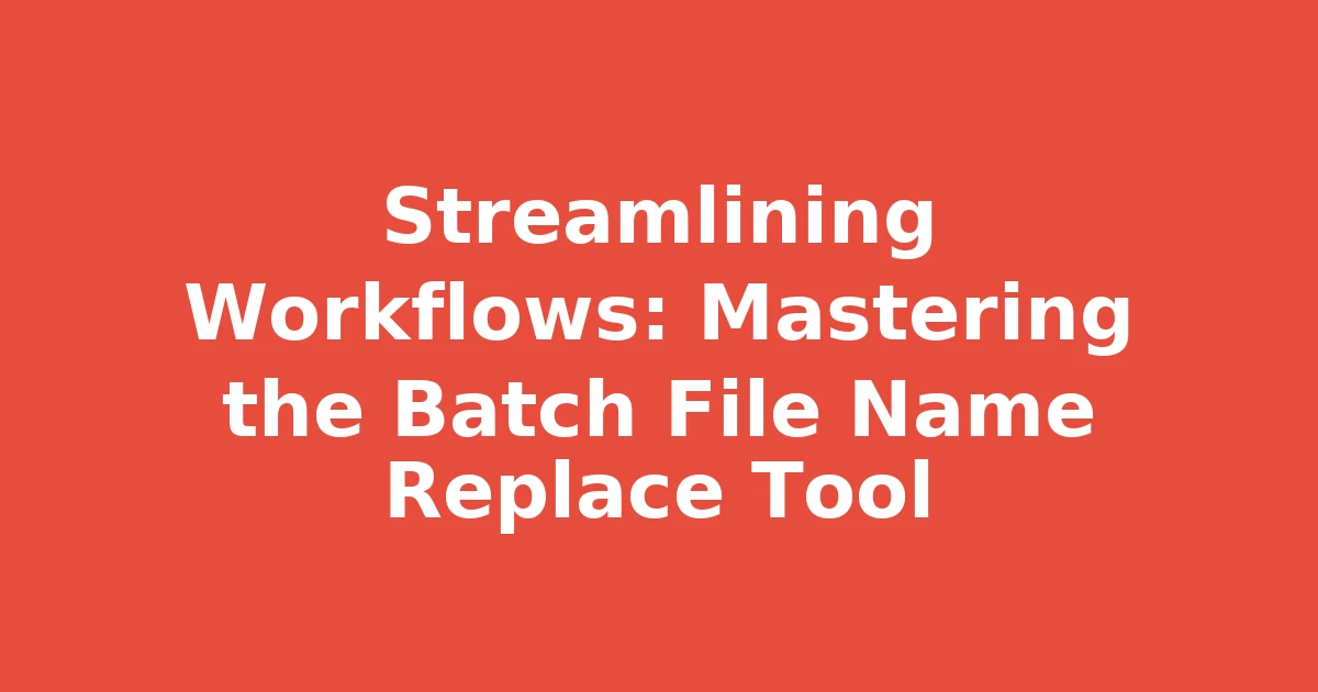Streamlining Workflows: Mastering the Batch File Name Replace Tool