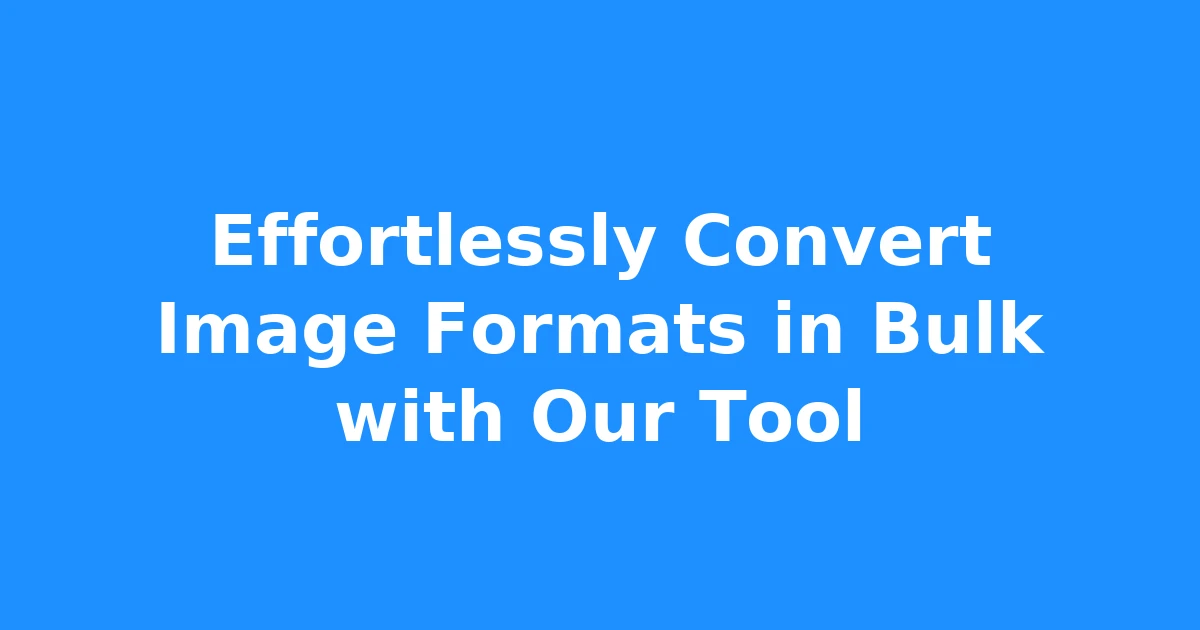 Effortlessly Convert Image Formats in Bulk with Our Tool