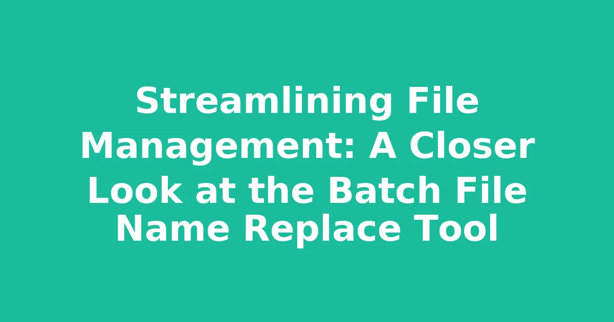 Streamlining File Management: A Closer Look at the Batch File Name Replace Tool