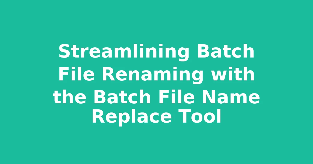 Streamlining Batch File Renaming with the Batch File Name Replace Tool
