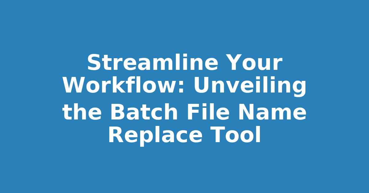 Streamline Your Workflow: Unveiling the Batch File Name Replace Tool
