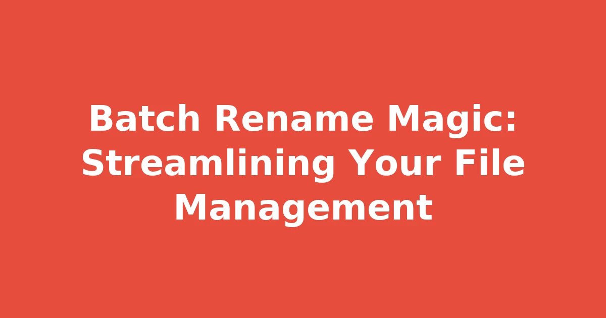 Batch Rename Magic: Streamlining Your File Management