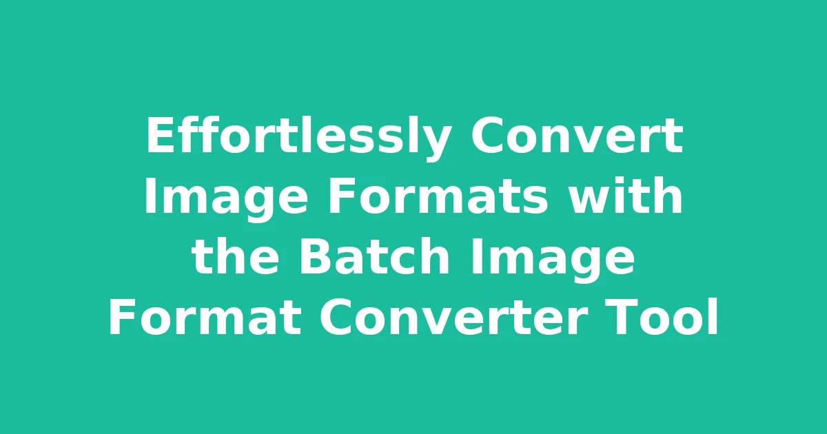 Effortlessly Convert Image Formats with the Batch Image Format Converter Tool