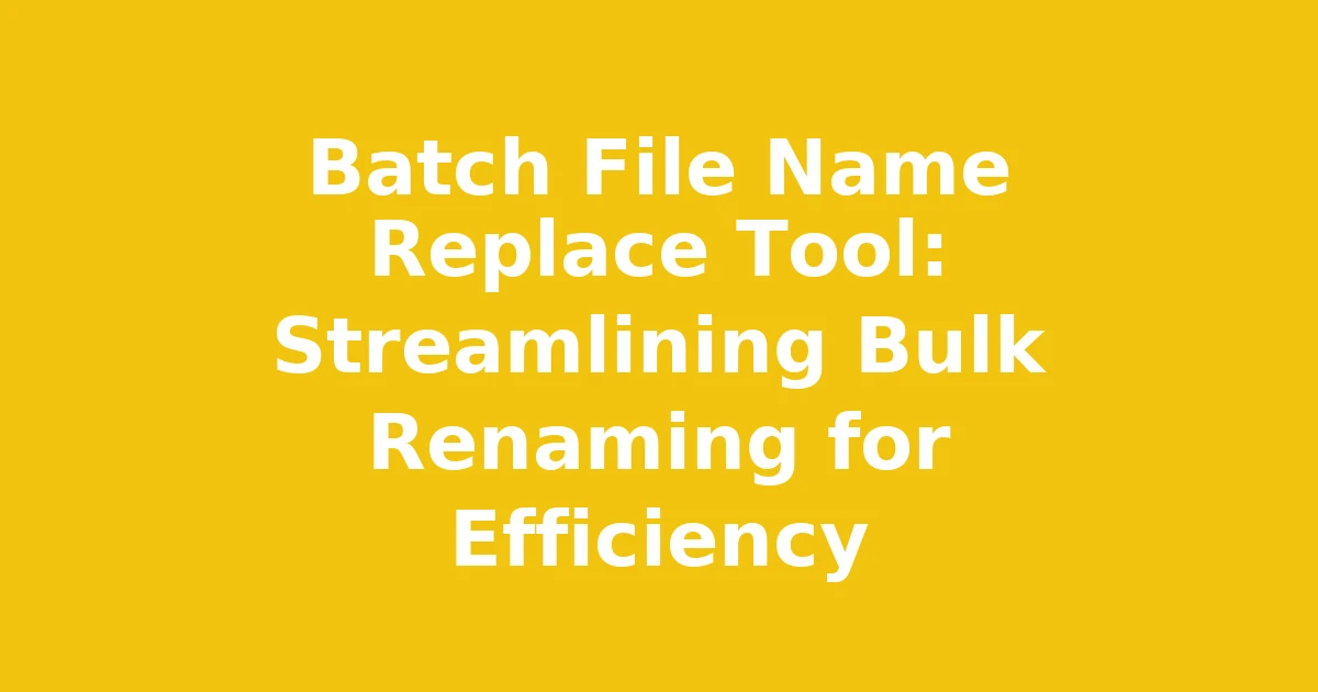 Batch File Name Replace Tool: Streamlining Bulk Renaming for Efficiency