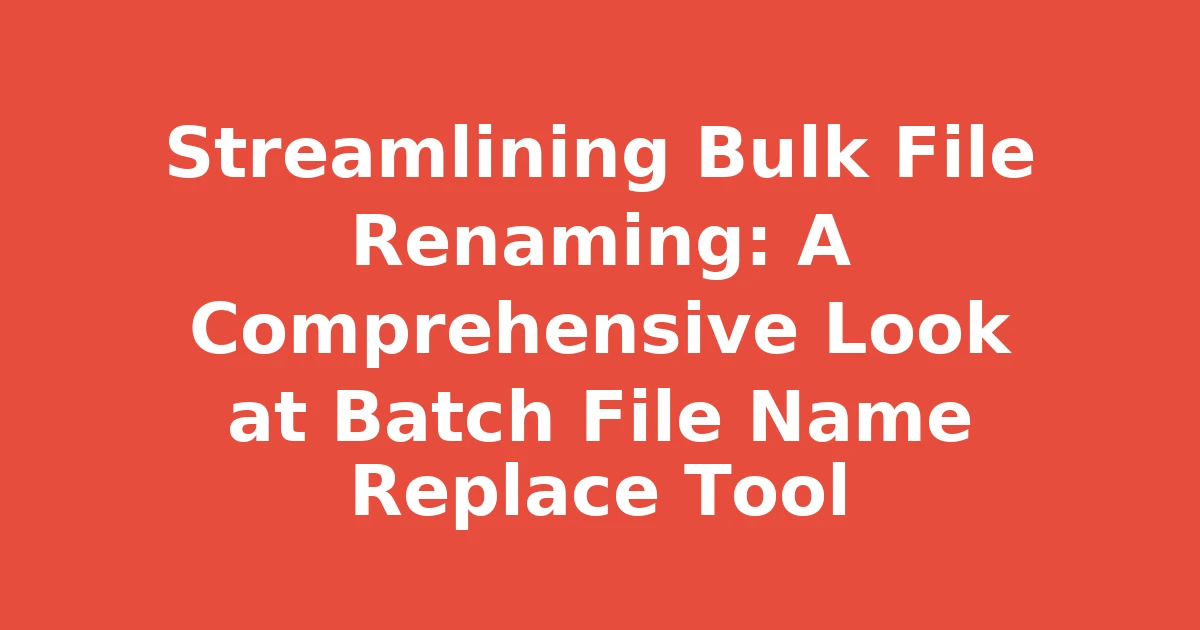Streamlining Bulk File Renaming: A Comprehensive Look at Batch File Name Replace Tool