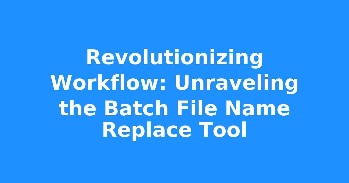 Revolutionizing Workflow: Unraveling the Batch File Name Replace Tool