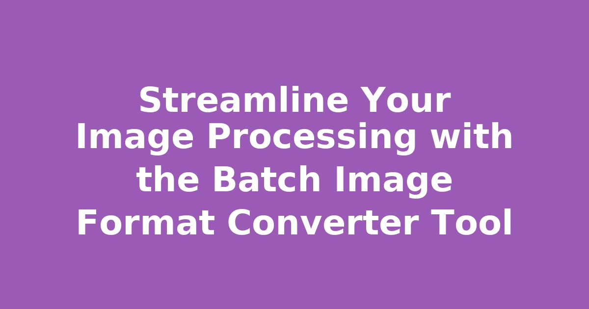 Streamline Your Image Processing with the Batch Image Format Converter Tool