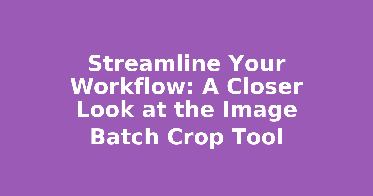 Streamline Your Workflow: A Closer Look at the Image Batch Crop Tool