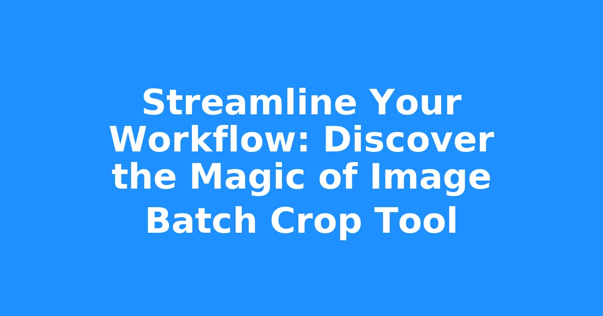 Streamline Your Workflow: Discover the Magic of Image Batch Crop Tool