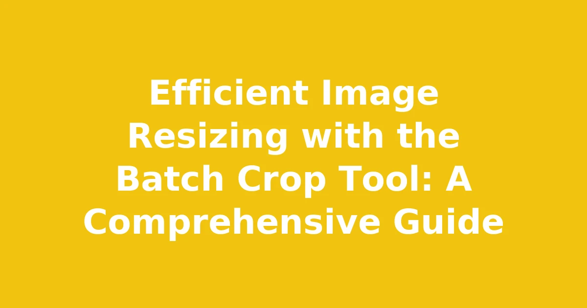 Efficient Image Resizing with the Batch Crop Tool: A Comprehensive Guide