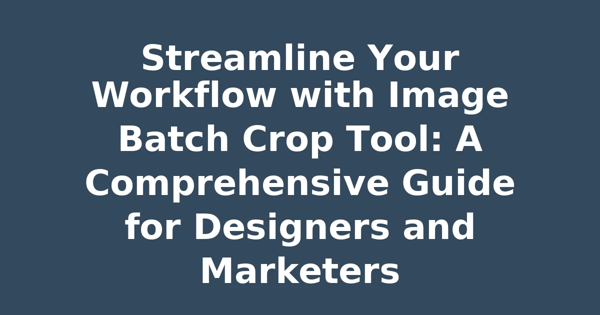 Streamline Your Workflow with Image Batch Crop Tool: A Comprehensive Guide for Designers and Marketers