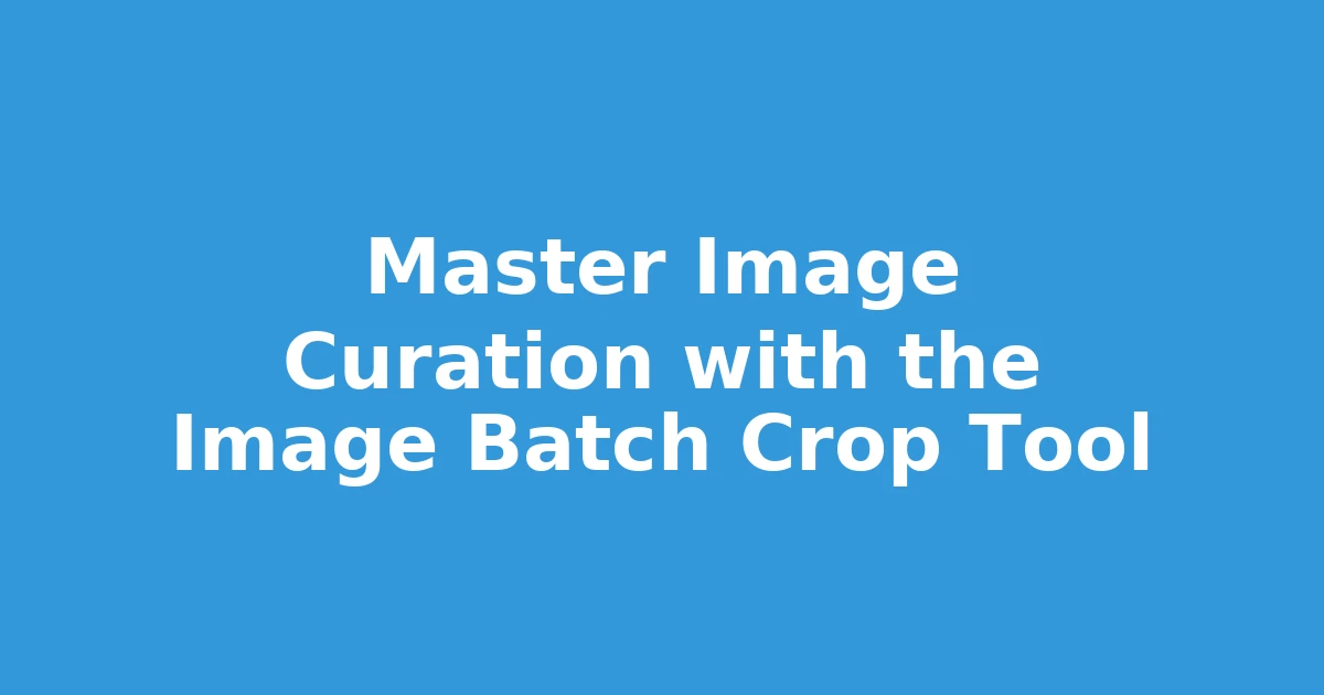 Master Image Curation with the Image Batch Crop Tool