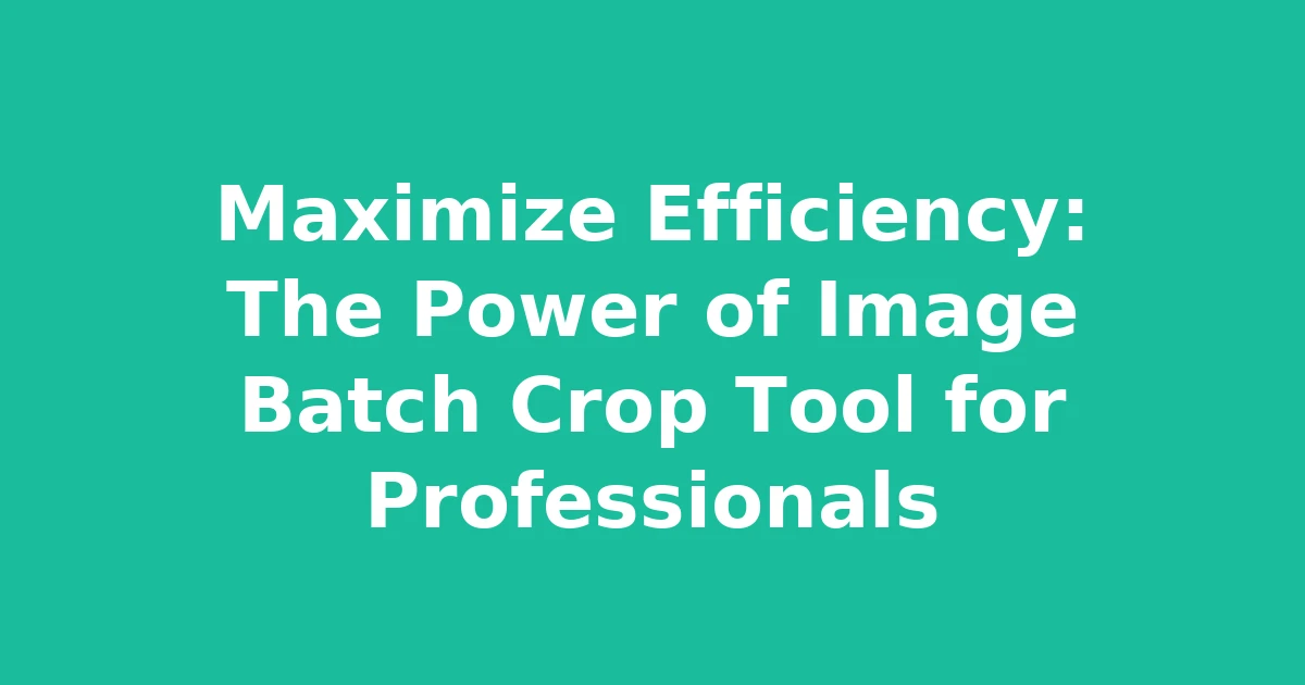 Maximize Efficiency: The Power of Image Batch Crop Tool for Professionals