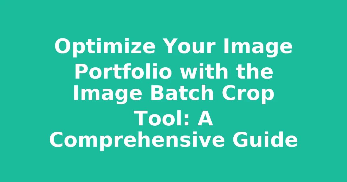 Optimize Your Image Portfolio with the Image Batch Crop Tool: A Comprehensive Guide