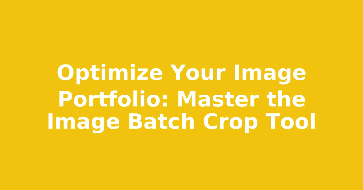 Optimize Your Image Portfolio: Master the Image Batch Crop Tool