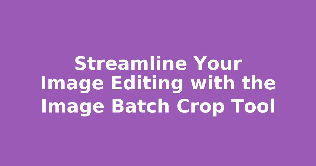 Streamline Your Image Editing with the Image Batch Crop Tool