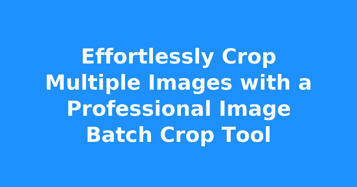 Effortlessly Crop Multiple Images with a Professional Image Batch Crop Tool