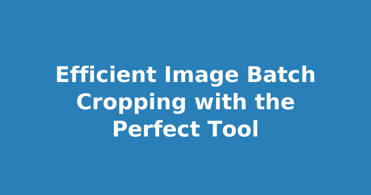 Efficient Image Batch Cropping with the Perfect Tool