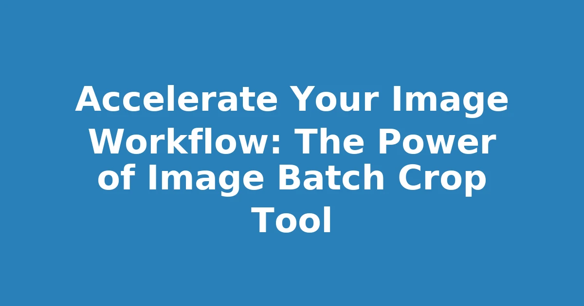 Accelerate Your Image Workflow: The Power of Image Batch Crop Tool