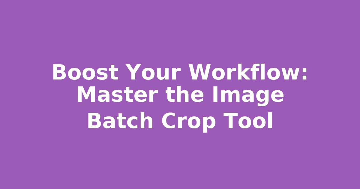 Boost Your Workflow: Master the Image Batch Crop Tool