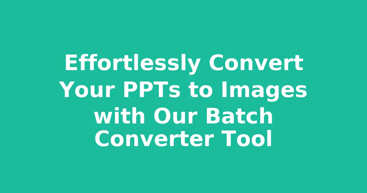 Effortlessly Convert Your PPTs to Images with Our Batch Converter Tool