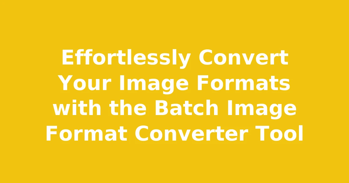 Effortlessly Convert Your Image Formats with the Batch Image Format Converter Tool