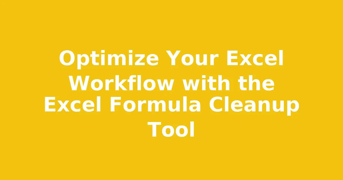 Optimize Your Excel Workflow with the Excel Formula Cleanup Tool