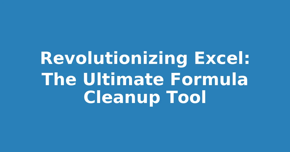 Revolutionizing Excel: The Ultimate Formula Cleanup Tool
