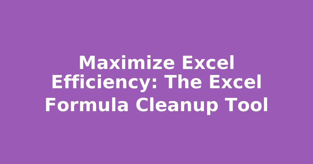 Maximize Excel Efficiency: The Excel Formula Cleanup Tool